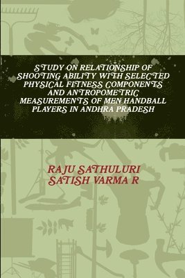 Study on Relationship of Shooting Ability with Selected Physical Fitness Components and Antropometric Measurements of Men Handball Players in Andhra Pradesh 1