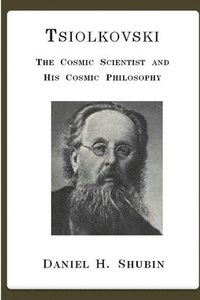 bokomslag Tsiolkovski, the Cosmic Scientist and His Cosmic Philosophy