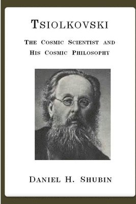 Daniel H. Shubin - Tsiolkovski, the Cosmic Scientist and His Cosmic Philosophy, Häftad