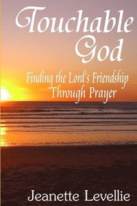 bokomslag Touchable God: Finding the Lord's Friendship Through Prayer
