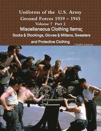 bokomslag Uniforms of the U.S. Army Ground Forces 1939 - 1945 Volume 7 Part II Miscellaneous Clothing Items Socks & Stockings, Gloves & Mittens, Sweaters & Protective Clothing