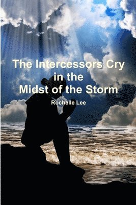 The Intercessors Cry in the Midst of the Storm 1