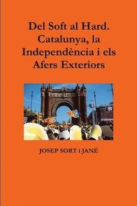 bokomslag Del Soft al Hard. Catalunya, la Independncia i els Afers Exteriors