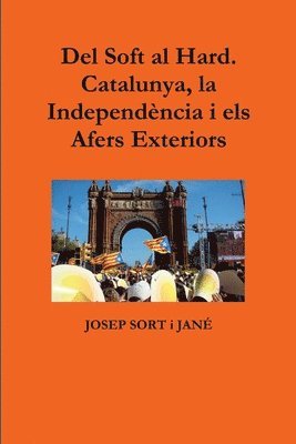 bokomslag Del Soft al Hard. Catalunya, la Independència i els Afers Exteriors