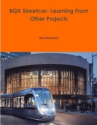 bokomslag BQX Streetcar- Learning From Other Projects