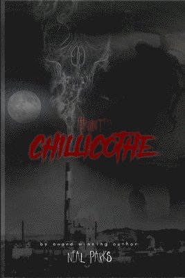 Haunted Chillicothe: True Ghost Stories, Tales, Legends and Folklore 1