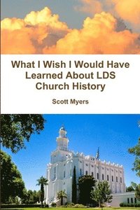 bokomslag What I Wish I Would Have Learned About LDS Church History