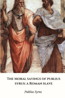 Publius Syrus - Moral Sayings of Publius Syrus: a Roman Slave, Häftad