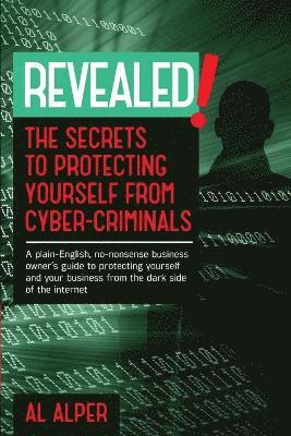 Al Alper - Revealed! the Secrets to Protecting Yourself from Cyber-Criminals, Häftad