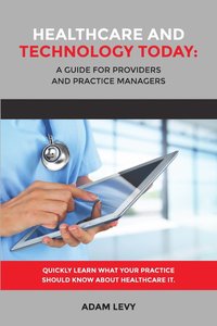 bokomslag Healthcare and Technology Today: A Guide for Providers and Practice Managers