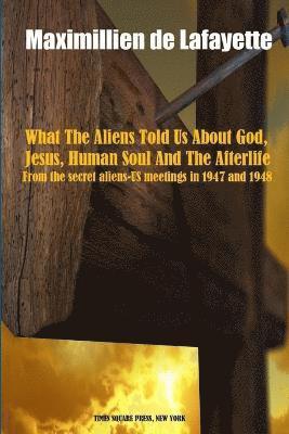 What the Aliens Told Us About God, Jesus, Human Soul and the Afterlife 1
