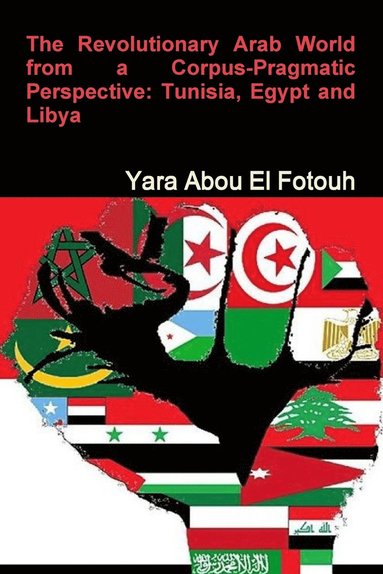 bokomslag Revolutionary Arab World from a Corpus-Pragmatic Perspective: Tunisia, Egypt and Libya