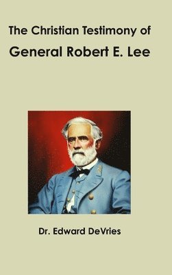 Edward DeVries - Christian Testimony of General Robert E. Lee, Inbunden