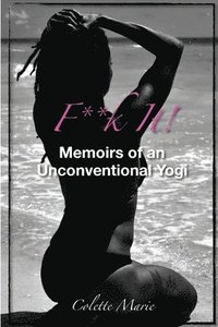 bokomslag F**K it! Memoirs of an Unconventional Yogi