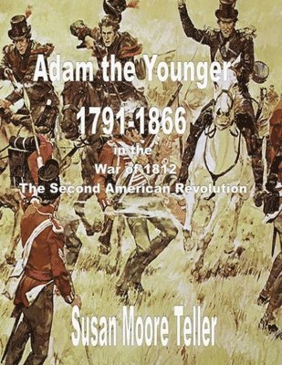 bokomslag ADAM The younger, 1791-1866  And the War of 1812,  The Second Revolutionary War  The Peck Clan in America Volume II, Part One