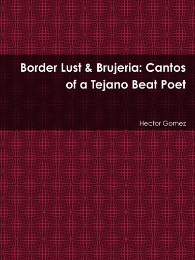 bokomslag Border Lust & Brujeria: Cantos of a Tejano Beat Poet