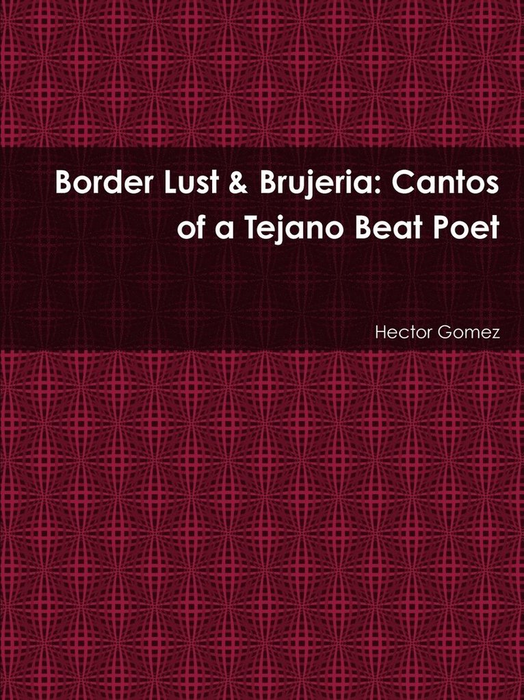 Border Lust & Brujeria: Cantos of a Tejano Beat Poet 1