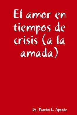 Ramon L. Aponte, Ramón L. Aponte, Dr. Ramón L. Aponte - Amor En Tiempos De Crisis (a La Amada), Häftad