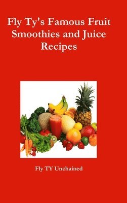 Fly Ty's Famous Fruit Smoothies and Juice Recipes 1