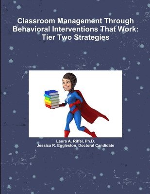 Laura A. Riffel, Ph.D., Jessica R. Eggleston, Doctoral Candidate, Laura A. Riffel, Doctoral Candidate Jessica R. Eggleston, Jessica R Eggleston, Doctoral Candidate, Doctoral Candidate Jessica R Eggleston - Classroom Management Through Behavioral Interventions That Work : Tier Two Strategies, Häftad