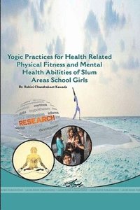 bokomslag Yogic Practices for Health Related Physical Fitness and Mental Health Abilities of Slum Areas School Girls