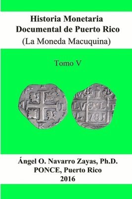 bokomslag Historia Monetaria Documental de Puerto Rico (La Moneda Macuquina) Tomo V