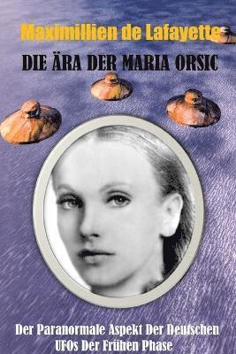 bokomslag Die ARA Der Maria Orsic: Der Paranormale Aspekt Der Deutschen Ufos Der Fruhen Phase