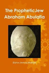 bokomslag The Jewish Prophet Abraham Abulafia and His Gospel