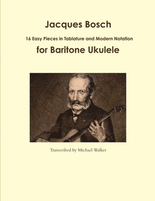 Michael Walker - Jacques Bosch: 16 Easy Pieces in Tablature and Modern Notation for Baritone Ukulele, Häftad