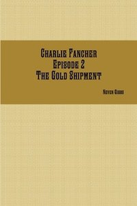 bokomslag Charlie Fancher Episode 2 the Gold Shipment