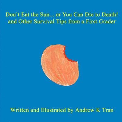 Don't Eat the Sun... or You Can Die to Death! and Other Survival Tips from a First Grader 1