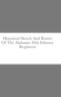 bokomslag Historical Sketch And Roster Of The Alabama 30th Infantry Regiment