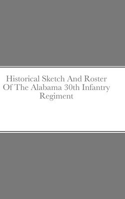 bokomslag Historical Sketch And Roster Of The Alabama 30th Infantry Regiment