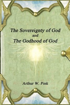 Arthur W. Pink - Sovereignty of God and the Godhood of God, Häftad