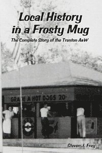 bokomslag Local History in a Frosty Mug: the Complete Story of the Trenton A&W