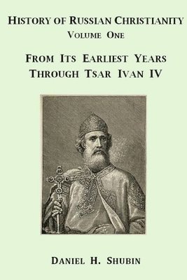 Daniel H. Shubin - History of Russian Christianity, Volume One, from the Earliest Years Through Tsar Ivan Iv, Häftad