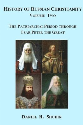 Daniel H. Shubin - History of Russian Christianity, Volume Two, the Patriarchal Period Through Tsar Peter the Great, Häftad