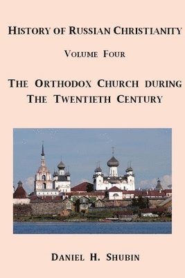 Daniel H. Shubin - History of Russian Christianity, Volume Four, the Russian Orthodox Church During the Twentieth Century, Häftad