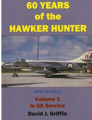 David Griffin - 60 Years of the Hawker Hunter, 1951 to 2011. Volume 1 - UK, Häftad