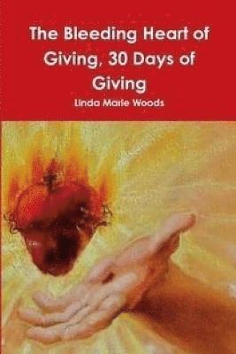 Linda Woods - Bleeding Heart of Giving, 30 Days of Giving, Häftad