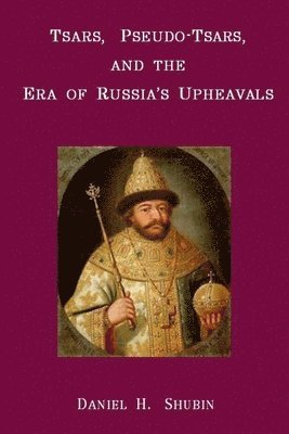 Daniel H. Shubin - Tsars, Pseudo-Tsars and the Era of Russia's Upheavals, Häftad