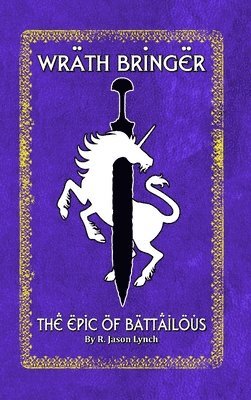 R. Jason Lynch - Wrath Bringer (the Epic of Battailous - Book One), Inbunden