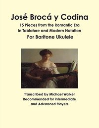 bokomslag Jose Broca y Codina: 15 Pieces from the Romantic Era in Tablature and Modern Notation for Baritone Ukulele
