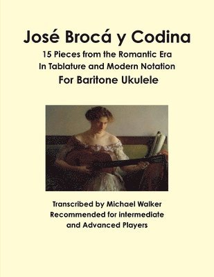 Jose Broca y Codina: 15 Pieces from the Romantic Era in Tablature and Modern Notation for Baritone Ukulele 1