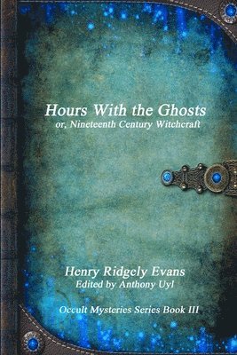 Henry Ridgely Evans - Hours with the Ghosts or, Nineteenth Century Witchcraft, Häftad
