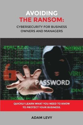 Avoiding the Ransom: Cybersecurity for Business Owners and Managers 1