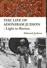 bokomslag THE LIFE OF ADONIRAM JUDSON - Light to Burma