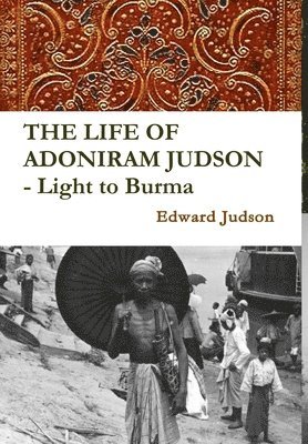 Edward Judson - LIFE OF ADONIRAM JUDSON - Light to Burma, Inbunden