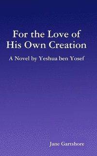bokomslag For the Love of His Own Creation: A Novel by Yeshua Ben Yosef