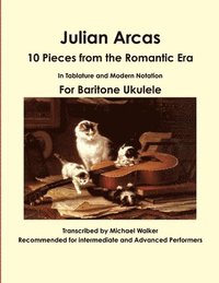 bokomslag Julian Arcas: 10 Pieces from the Romantic Era in Tablature and Modern Notation for Baritone Ukulele